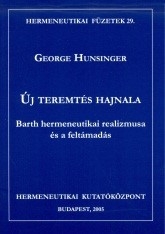 George Hunsinger: Új teremtés hajnala. Barth hermeneutikai realizmusa és a feltámadás