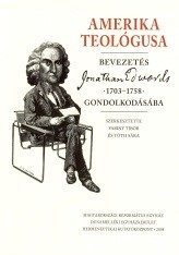 Amerika teológusa. Bevezetés Jonathan Edwards gondolkodásába Szerkesztette: Fabiny Tibor és Tóth Sára