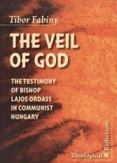 Tibor Fabiny: The Veil of God. The Testimony of Bishop Lajos Ordass in Communist Hungary