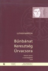 Luther Márton: Bűnbánat, keresztség, úrvacsora