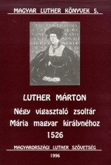 Luther Márton: Négy vigasztaló zsoltár Mária magyar királynéhoz 1526.